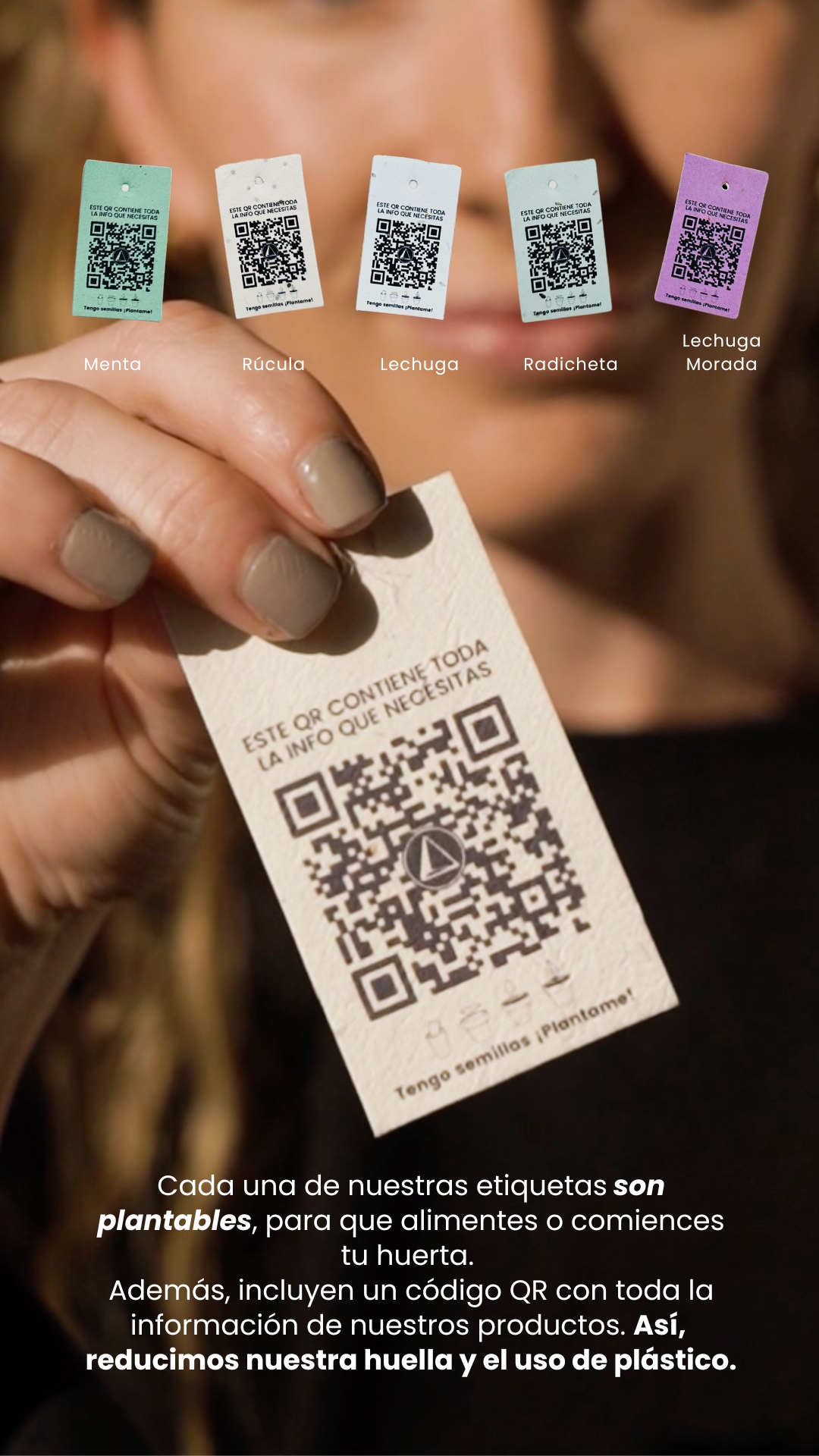 Cada una de nuestras etiquetas son plantables, para que alimentes o comiences tu huerta.  Además, incluyen un código QR con toda la información de nuestros productos. Así,  reducimos nuestra huella y el uso de plástico.